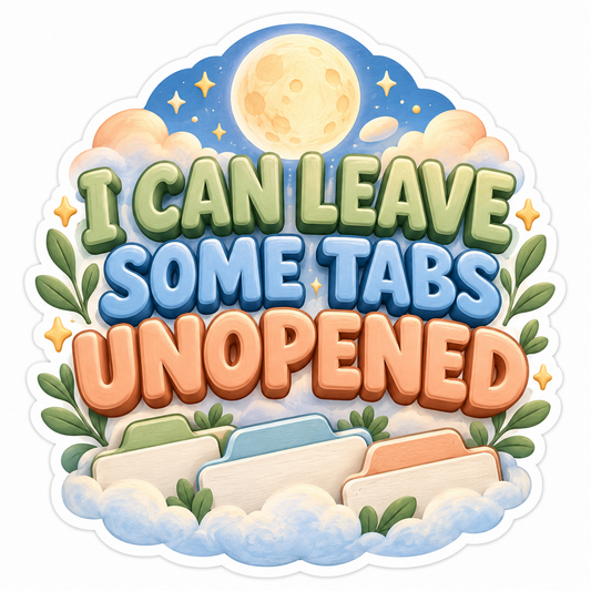 I Can Leave Some Tabs Unopened Quote Art Vinyl Decal Stickers