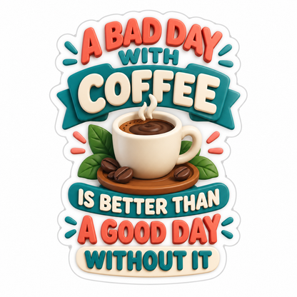 Bad Day With Coffee Is Better Than Good Day Vinyl Sticker Decal