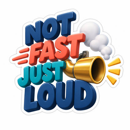 Not Fast Just Loud Vinyl Sticker Decal