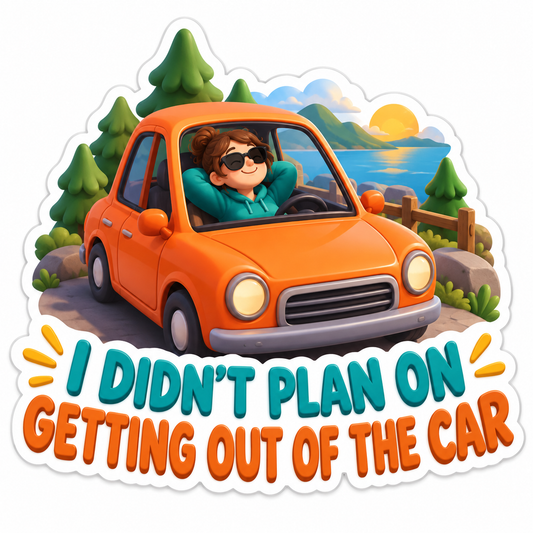 I Didn'T Plan On Getting Out Of The Car Vinyl Sticker Decal