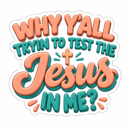 Why Y'All Tryin To Test The Jesus In Me? Vinyl Sticker Decal
