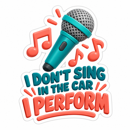 I Don'T Sing In The Car I Perform Vinyl Sticker Decal