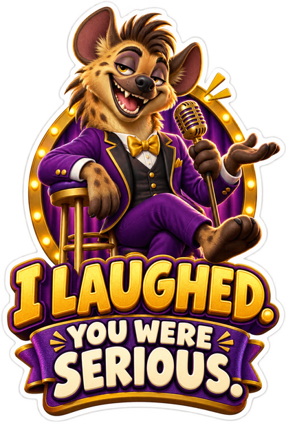 I Laughed You Were Serious Hyena Vinyl Sticker Decal