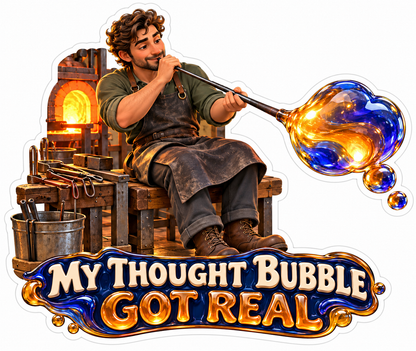 My Thought Bubble Got Real Glassblower Vinyl Sticker Decal