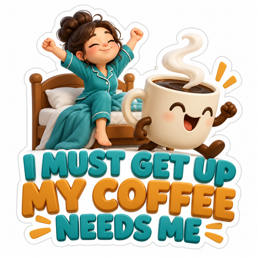 I Must Get Up My Coffee Needs Me Vinyl Sticker Decal